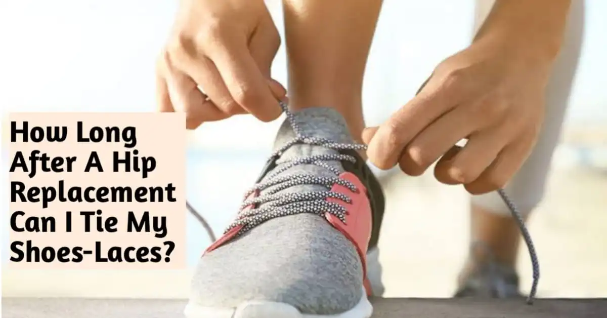 How Long After a Hip Replacement Can I Tie My Shoe-Laces? | Find Out Here